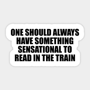 One should always have something sensational to read in the train Sticker